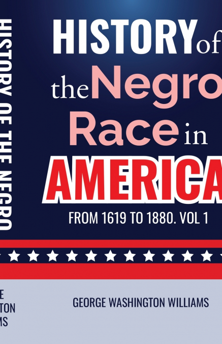 HISTORY OF THE NEGRO RACE IN AMERICA FROM 1619 TO 1880. VOL