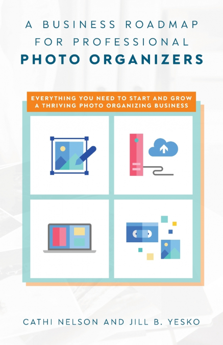 A BUSINESS ROADMAP FOR PROFESSIONAL PHOTO ORGANIZERS