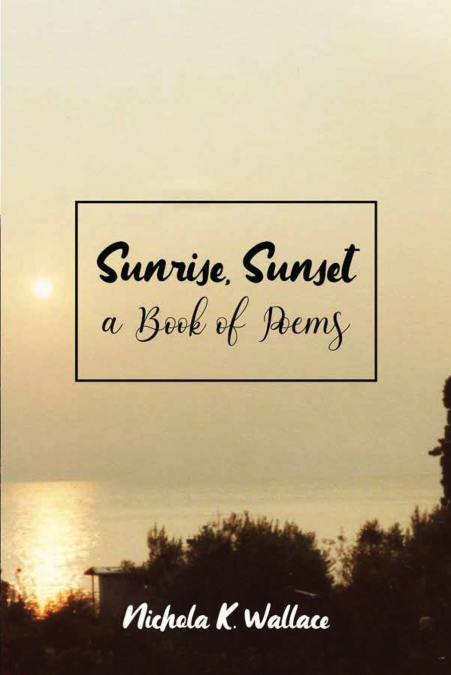 SUNRISE, SUNSET A BOOK OF POEMS
