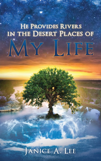 HE PROVIDES RIVERS IN THE DESERT PLACES OF MY LIFE
