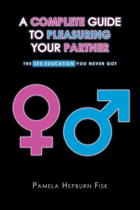 A COMPLETE GUIDE TO PLEASURING YOUR PARTNER