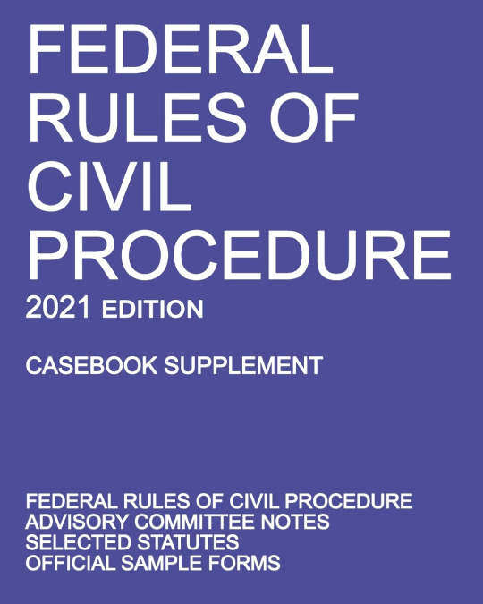 FEDERAL RULES OF CIVIL PROCEDURE, 2021 EDITION (CASEBOOK SUP