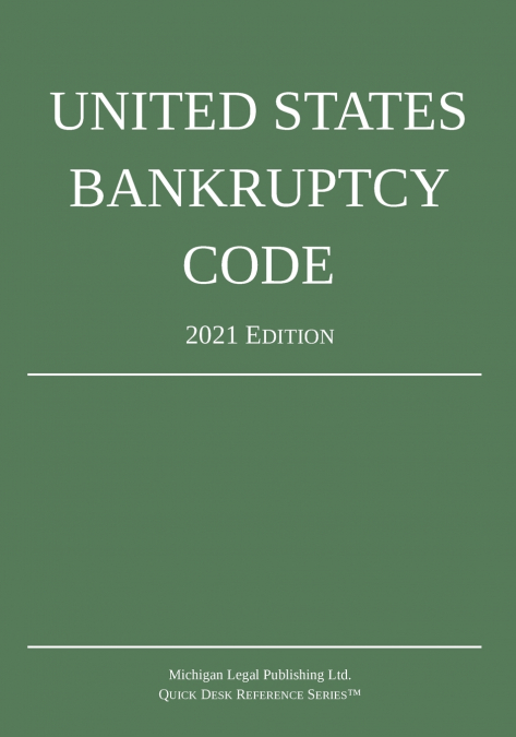 UNITED STATES BANKRUPTCY CODE, 2021 EDITION
