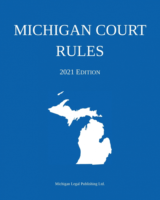 MICHIGAN COURT RULES, 2021 EDITION
