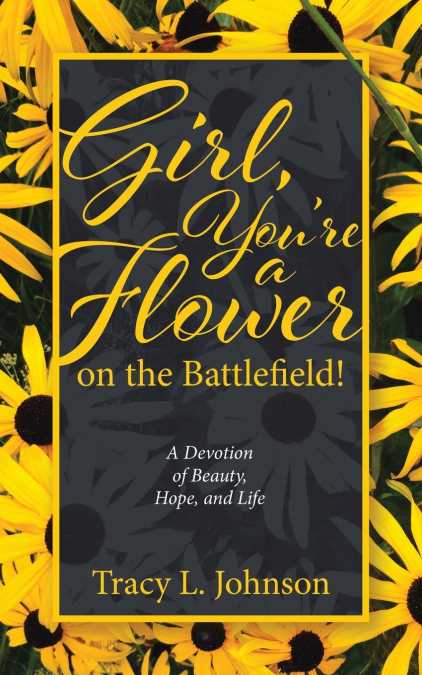 GIRL, YOU?RE A FLOWER ON THE BATTLEFIELD!