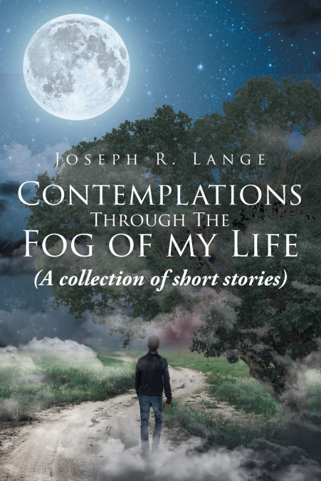 CONTEMPLATIONS THROUGH THE FOG OF MY LIFE
