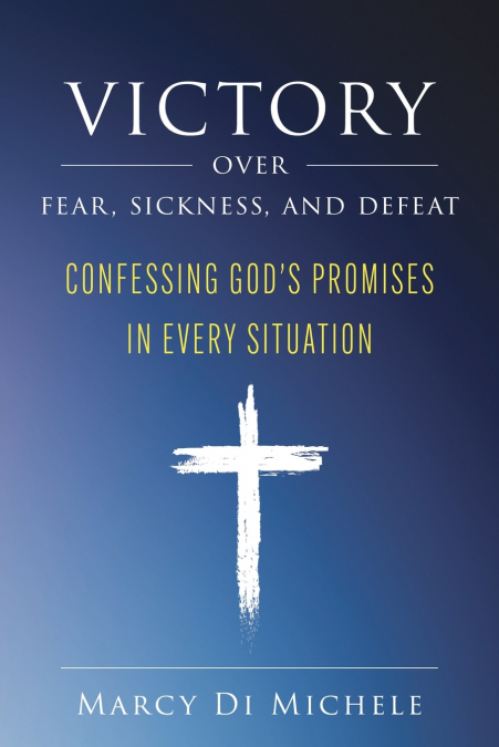 VICTORY OVER FEAR, SICKNESS, AND DEFEAT