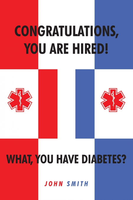 CONGRATULATIONS, YOU ARE HIRED! WHAT, YOU HAVE DIABETES?