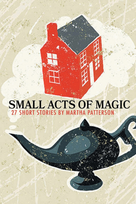 SMALL ACTS OF MAGIC, 27 SHORT STORIES
