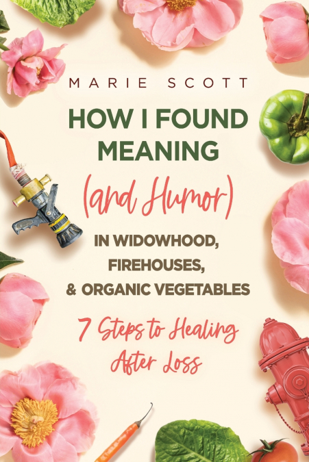 HOW I FOUND MEANING (AND HUMOR) IN WIDOWHOOD, FIREHOUSES, &