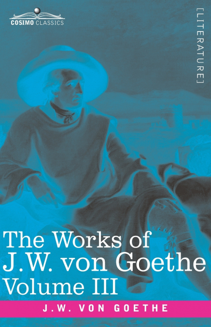 THE WORKS OF J.W. VON GOETHE, VOL. III (IN 14 VOLUMES)