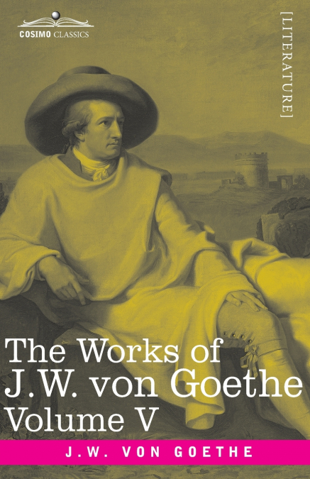 THE WORKS OF J.W. VON GOETHE, VOL. V (IN 14 VOLUMES)