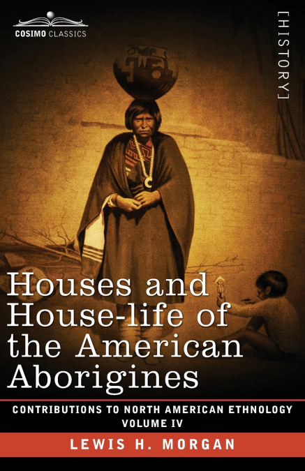 HOUSES AND HOUSE-LIFE OF THE AMERICAN ABORIGINES