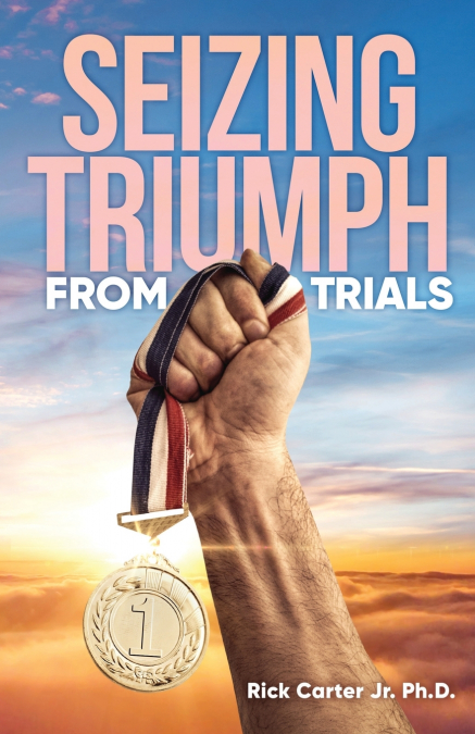 SEIZING TRIUMPH FROM TRIALS