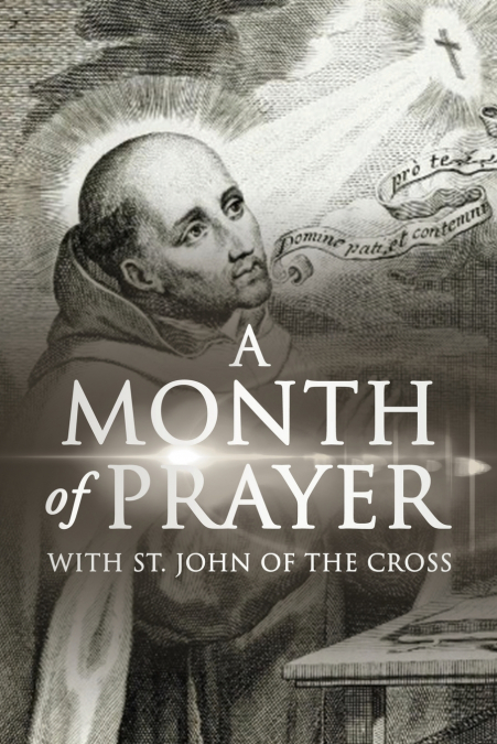 A MONTH OF PRAYER WITH ST. JOHN OF THE CROSS