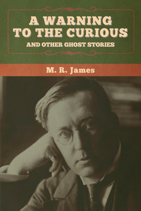 A WARNING TO THE CURIOUS AND OTHER GHOST STORIES