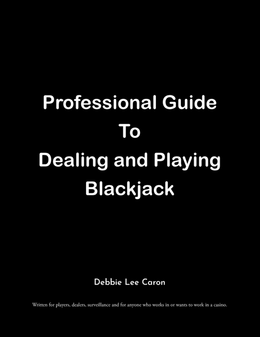 PROFESSIONAL GUIDE TO DEALING AND PLAYING BLACKJACK