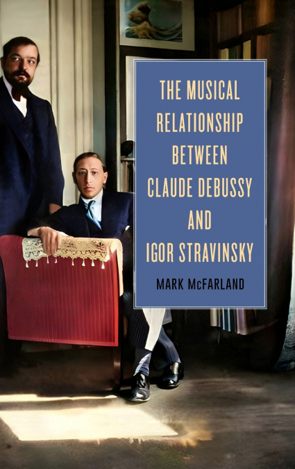 THE MUSICAL RELATIONSHIP BETWEEN CLAUDE DEBUSSY AND IGOR STR