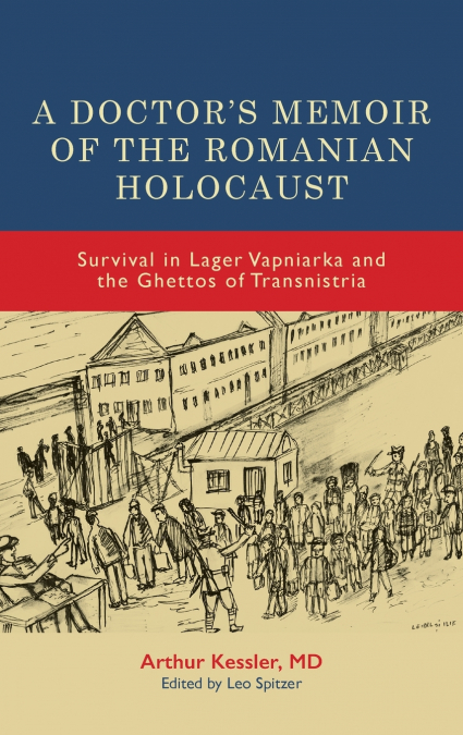 A DOCTOR?S MEMOIR OF THE ROMANIAN HOLOCAUST