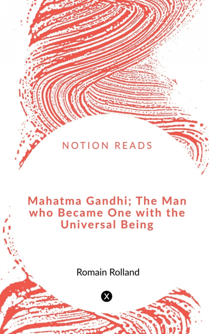 MAHATMA GANDHI, THE MAN WHO BECAME ONE WITH THE UNIVERSAL BE