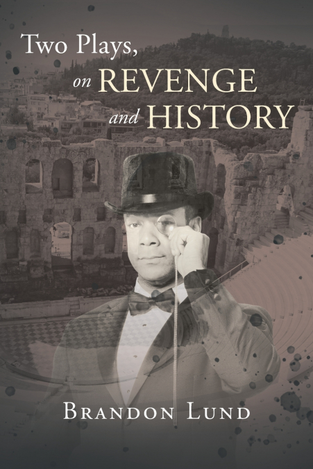 TWO PLAYS, ON REVENGE AND HISTORY