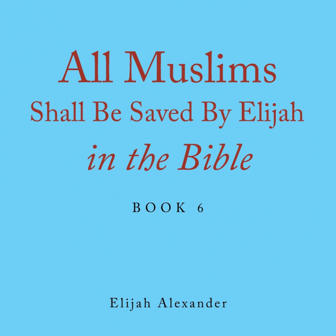 ALL MUSLIMS SHALL BE SAVED BY ELIJAH IN THE BIBLE