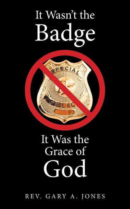 IT WASN?T THE BADGE, IT WAS THE GRACE OF GOD