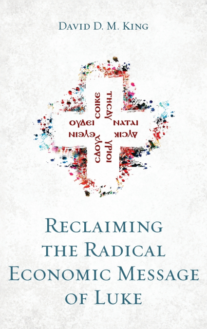 RECLAIMING THE RADICAL ECONOMIC MESSAGE OF LUKE
