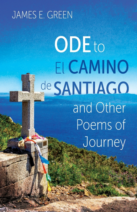ODE TO EL CAMINO DE SANTIAGO AND OTHER POEMS OF JOURNEY