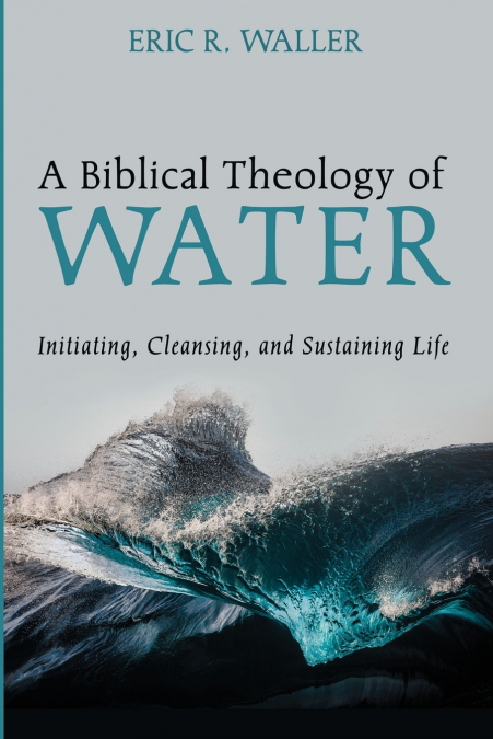A BIBLICAL THEOLOGY OF WATER