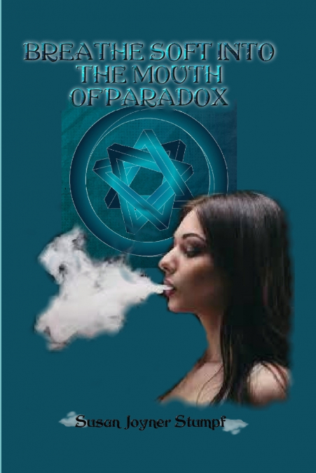 BREATHE SOFT INTO THE MOUTH OF PARADOX