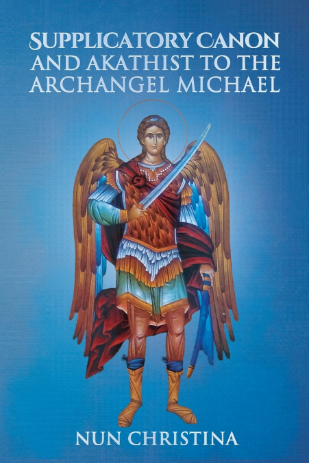SUPPLICATORY CANON AND AKATHIST TO THE ARCHANGEL MICHAEL