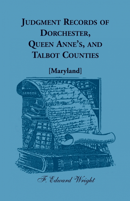 JUDGMENT RECORDS OF DORCHESTER, QUEEN ANNE?S, AND TALBOT COU