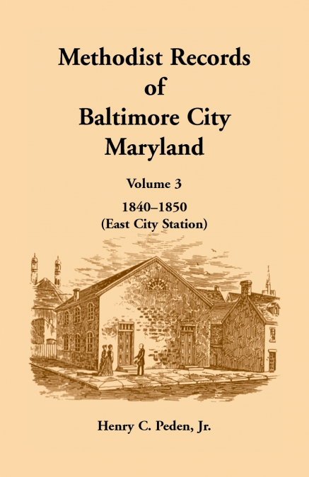METHODIST RECORDS OF BALTIMORE CITY, VOLUME 1, 1799-1829