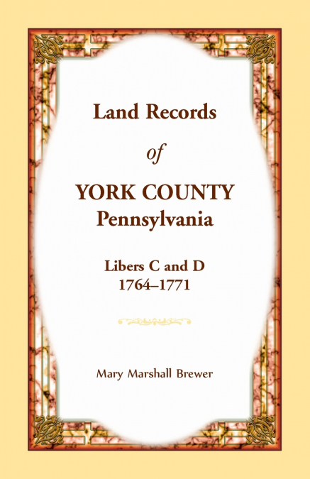 LAND RECORDS OF YORK COUNTY, PENNSYLVANIA, LIBERS C AND D, 1