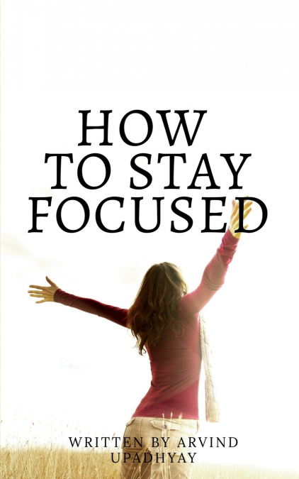 HOW TO STAY FOCUSED