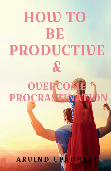 HOW TO BE PRODUCTIVE &AMP, OVERCOME PROCRASTINATION
