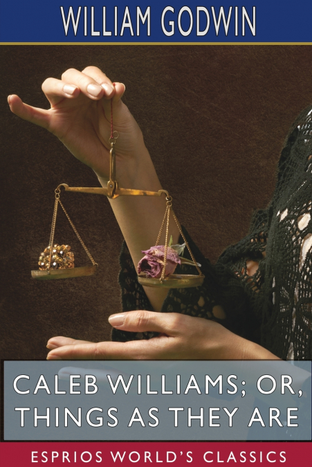 CALEB WILLIAMS, OR, THINGS AS THEY ARE (ESPRIOS CLASSICS)