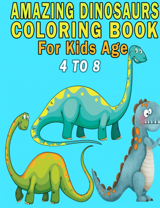 AMAZING DINOSAURS COLORING BOOK FOR KIDS AGE 4 TO 8