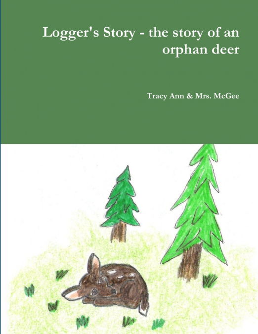 LOGGER?S STORY - THE STORY OF AN ORPHAN DEER