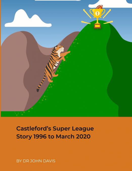 CASTLEFORD?S SUPER LEAGUE STORY 1996 TO MARCH 2020