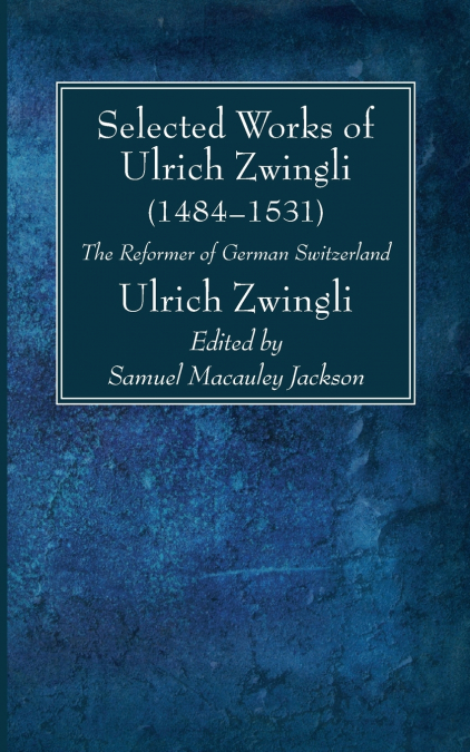 SELECTED WORKS OF HULDREICH ZWINGLI