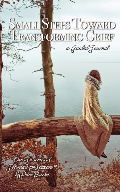 SMALL STEPS TOWARD TRANSFORMING GRIEF