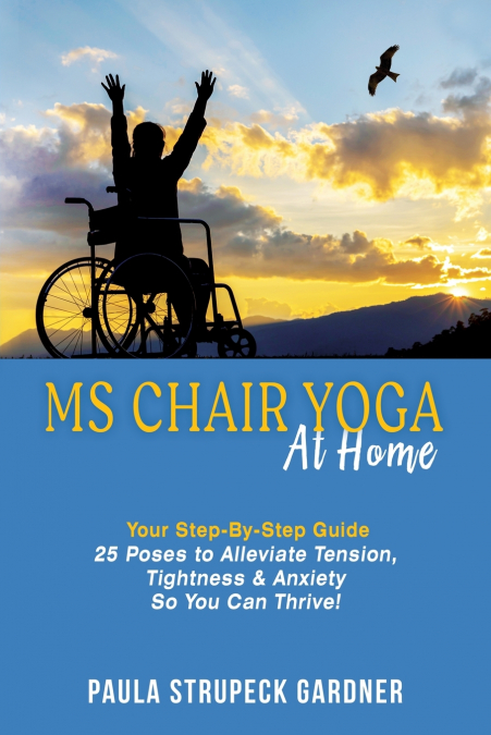 MS CHAIR YOGA AT HOME YOUR STEP-BY-STEP GUIDE 25 POSES TO AL