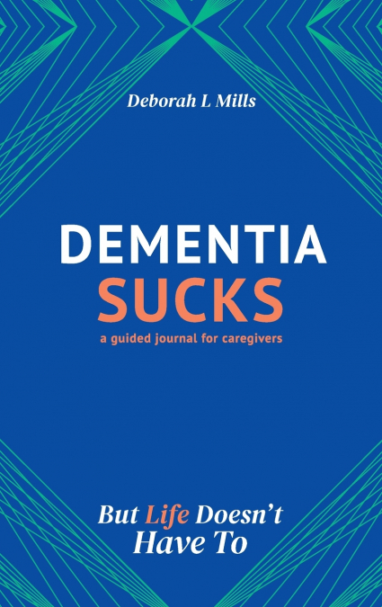 DEMENTIA SUCKS BUT LIFE DOESN?T HAVE TO
