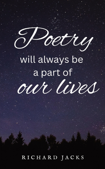 POETRY WILL ALWAYS BE A PART OF OUR LIVES.