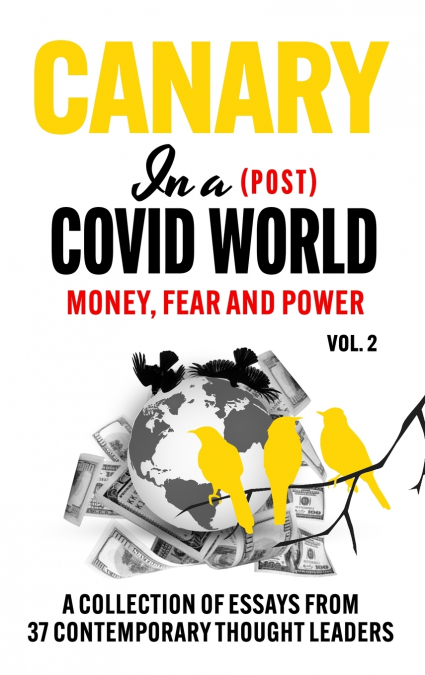 CANARY IN A (POST) COVID WORLD, MONEY, FEAR AND POWER
