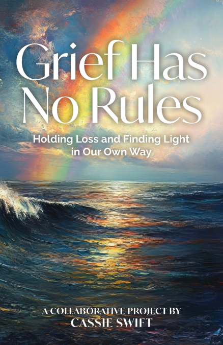 GRIEF HAS NO RULES - HOLDING LOSS AND FINDING LIGHT IN OUR O
