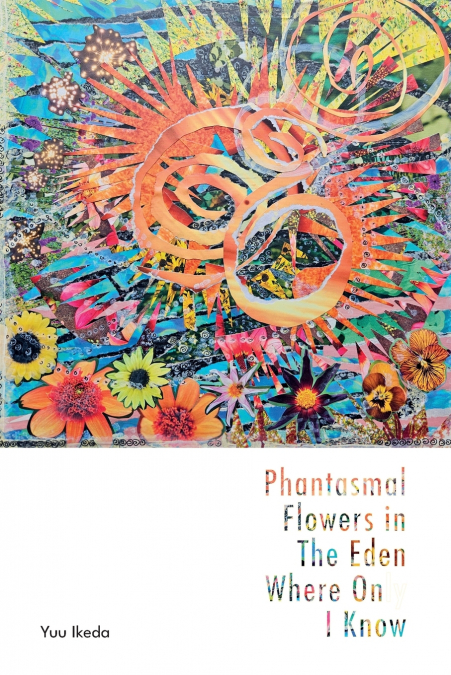 PHANTASMAL FLOWERS IN THE EDEN WHERE ONLY I KNOW