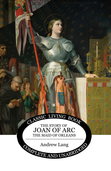 THE STORY OF JOAN OF ARC, THE MAID OF ORLEANS